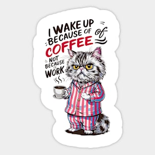 I wake up because of coffee not because of work | Funny cat and coffee lover Sticker